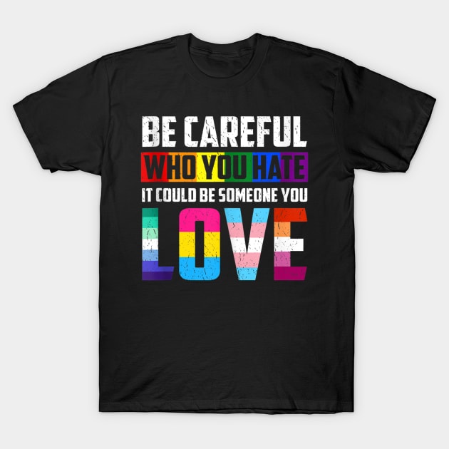 Be Careful Who You Hate It Could Be Someone You Love LGBT Quotes Gifts T-Shirt by FêriStore'